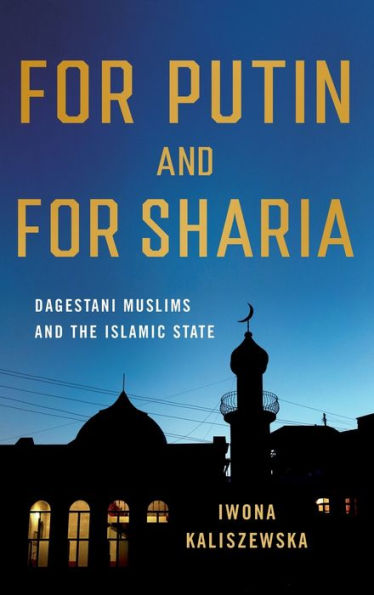 For Putin And For Sharia: Dagestani Muslims And The Islamic State (Niu Series In Slavic, East European, And Eurasian Studies)