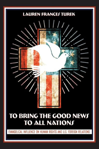 To Bring The Good News To All Nations: Evangelical Influence On Human Rights And U.S. Foreign Relations (The United States In The World)