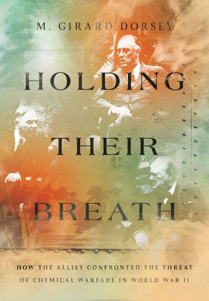 Holding Their Breath: How The Allies Confronted The Threat Of Chemical Warfare In World War Ii (Battlegrounds: Cornell Studies In Military History)
