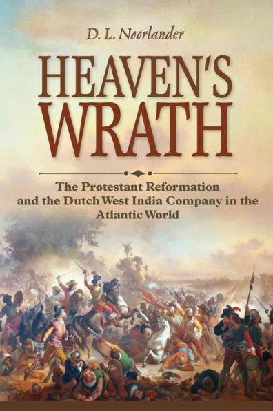 La ira del cielo: la reforma protestante y la Compañía Holandesa de las Indias Occidentales en el mundo atlántico (Estudios del New Netherland Institute)