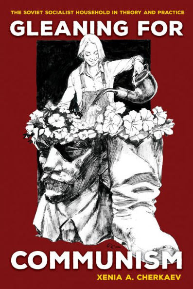 Gleaning For Communism: The Soviet Socialist Household In Theory And Practice