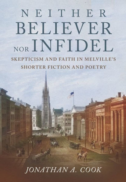 Neither Believer Nor Infidel: Skepticism And Faith In Melville'S Shorter Fiction And Poetry