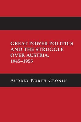 Great Power Politics And The Struggle Over Austria, 1945–1955 (Cornell Studies In Security Affairs)