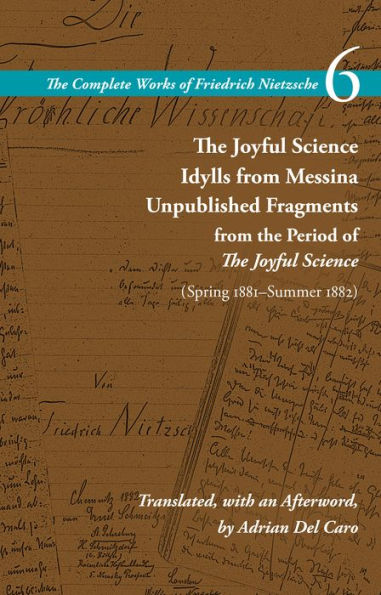 The Joyful Science / Idylls From Messina / Unpublished Fragments From The Period Of The Joyful Science (Spring 1881–Summer 1882): Volume 6 (The Complete Works Of Friedrich Nietzsche)