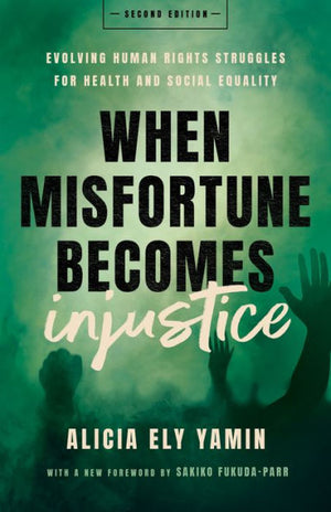 When Misfortune Becomes Injustice: Evolving Human Rights Struggles For Health And Social Equality, Second Edition (Stanford Studies In Human Rights)