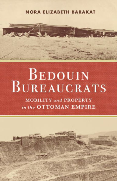 Bedouin Bureaucrats: Mobility And Property In The Ottoman Empire