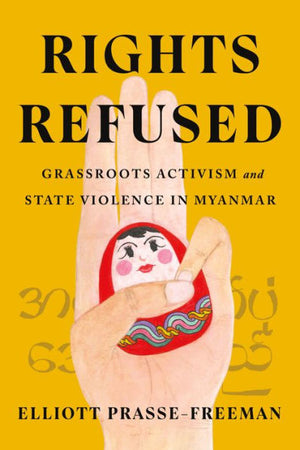 Rights Refused: Grassroots Activism And State Violence In Myanmar (Stanford Studies In Human Rights)