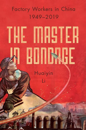 The Master In Bondage: Factory Workers In China, 1949-2019