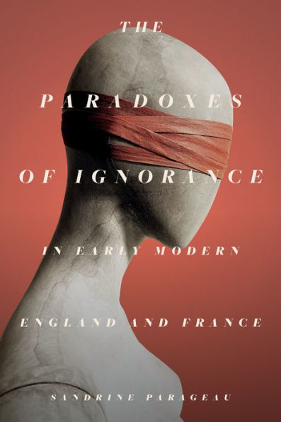 The Paradoxes Of Ignorance In Early Modern England And France