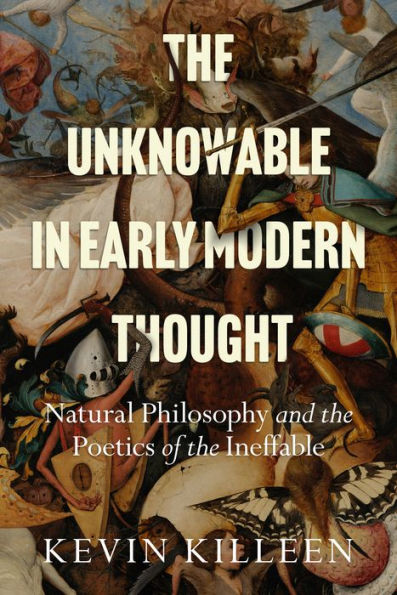 The Unknowable In Early Modern Thought: Natural Philosophy And The Poetics Of The Ineffable
