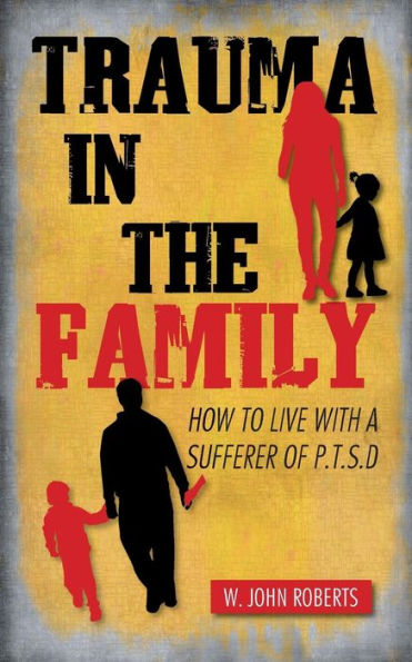 Trauma In The Family: How To Live With A Sufferer Of P.T.S.D
