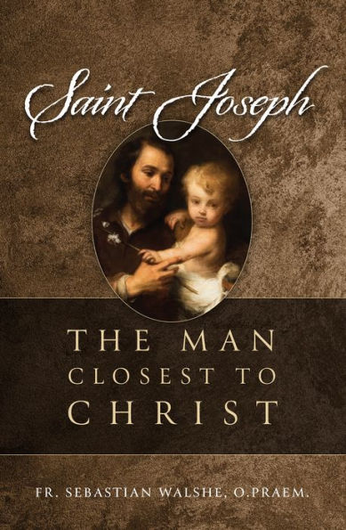 Saint Joseph: The Man Closest To Christ