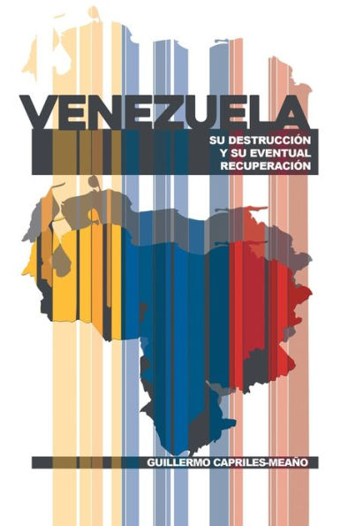 Venezuela: Su Destrucción Y Su Eventual Recuperación (Spanish Edition)