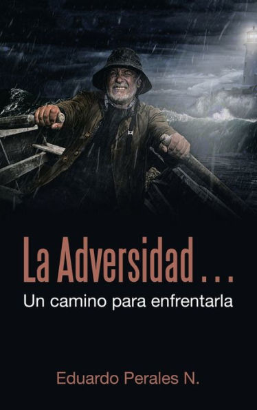 La Adversidad… Un Camino Para Enfrentarla (Spanish Edition)