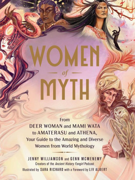 Women Of Myth: From Deer Woman And Mami Wata To Amaterasu And Athena, Your Guide To The Amazing And Diverse Women From World Mythology