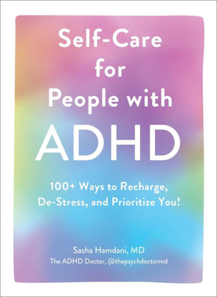Self-Care For People With Adhd: 100+ Ways To Recharge, De-Stress, And Prioritize You!