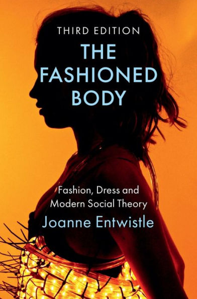 The Fashioned Body: Fashion, Dress And Modern Social Theory