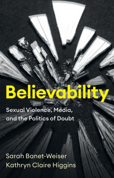 Believability: Sexual Violence, Media, And The Politics Of Doubt