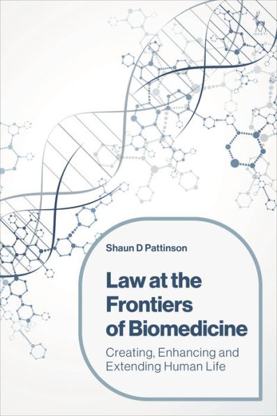 Law At The Frontiers Of Biomedicine: Creating, Enhancing And Extending Human Life