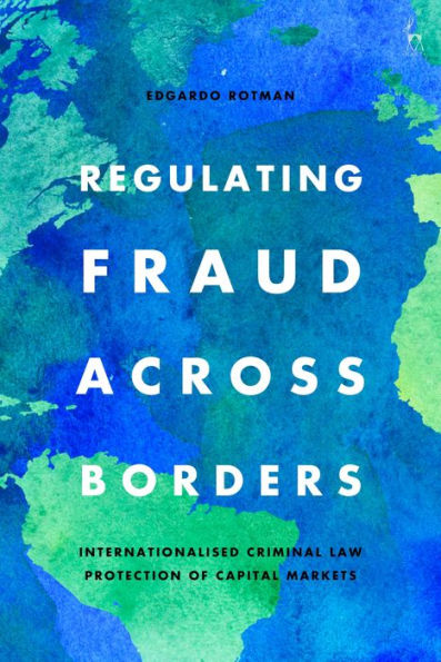 Regulating Fraud Across Borders: Internationalised Criminal Law Protection Of Capital Markets