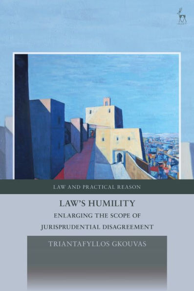 Law's Humility: Enlarging The Scope Of Jurisprudential Disagreement (Law And Practical Reason)