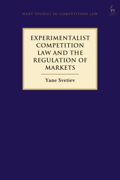 Experimentalist Competition Law And The Regulation Of Markets (Hart Studies In Competition Law)