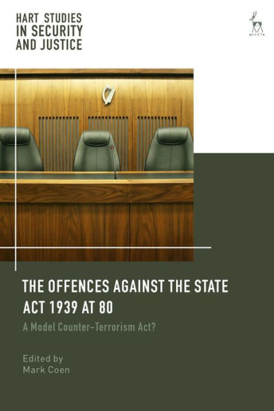 The Offences Against The State Act 1939 At 80: A Model Counter-Terrorism Act? (Hart Studies In Security And Justice)