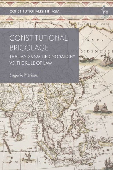 Constitutional Bricolage: Thailand'S Sacred Monarchy Vs. The Rule Of Law (Constitutionalism In Asia)