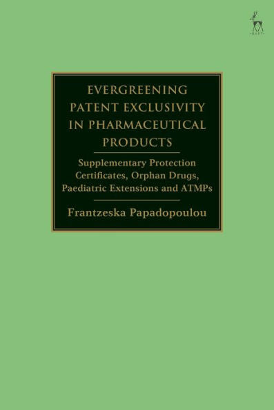 Evergreening Patent Exclusivity In Pharmaceutical Products: Supplementary Protection Certificates, Orphan Drugs, Paediatric Extensions And Atmps
