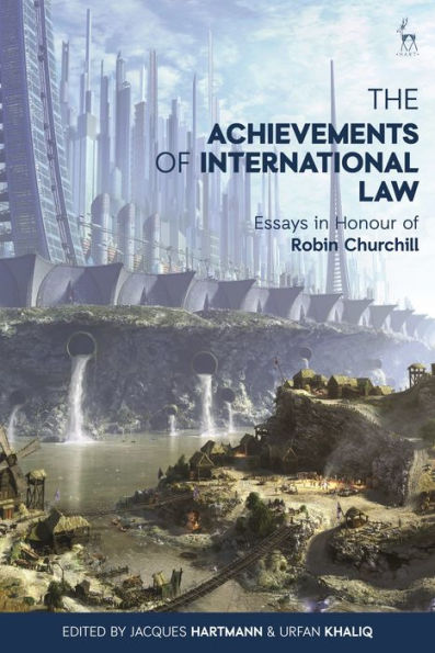 The Achievements Of International Law: Essays In Honour Of Robin Churchill