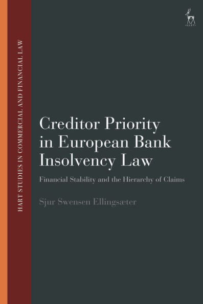 Creditor Priority In European Bank Insolvency Law: Financial Stability And The Hierarchy Of Claims (Hart Studies In Commercial And Financial Law)