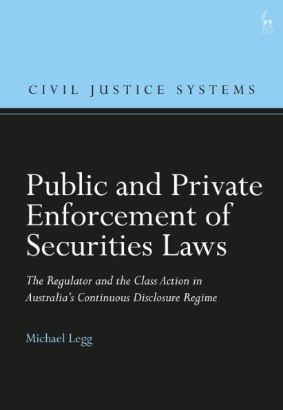 Public And Private Enforcement Of Securities Laws: The Regulator And The Class Action In Australia’S Continuous Disclosure Regime (Civil Justice Systems)
