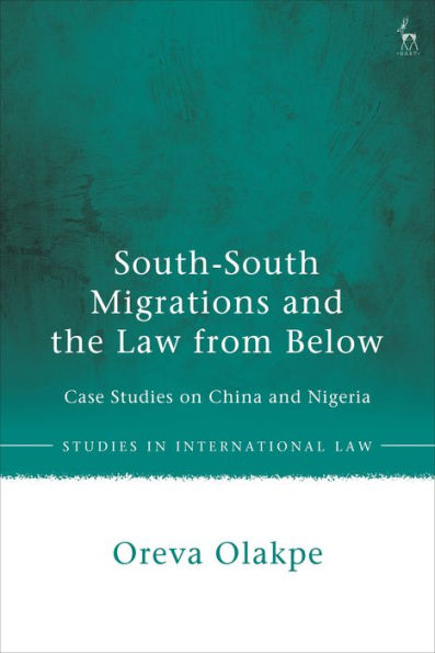 South-South Migrations And The Law From Below: Case Studies On China And Nigeria (Studies In International Law)
