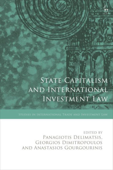 State Capitalism And International Investment Law (Studies In International Trade And Investment Law)