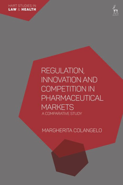 Regulation, Innovation And Competition In Pharmaceutical Markets: A Comparative Study (Hart Studies In Law And Health)