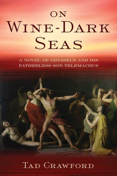 On Wine-Dark Seas: A Novel Of Odysseus And His Fatherless Son Telemachus