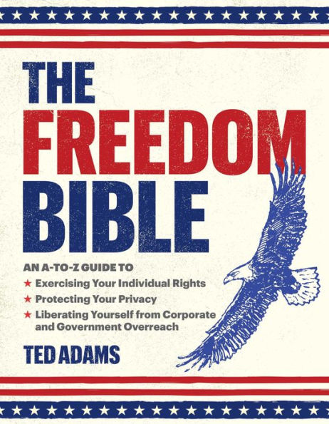 The Freedom Bible: An A-To-Z Guide To Exercising Your Individual Rights, Protecting Your Privacy, Liberating Yourself From Corporate And Government Overreach