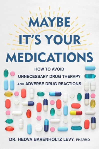 Maybe It'S Your Medications: How To Avoid Unnecessary Drug Therapy And Adverse Drug Reactions