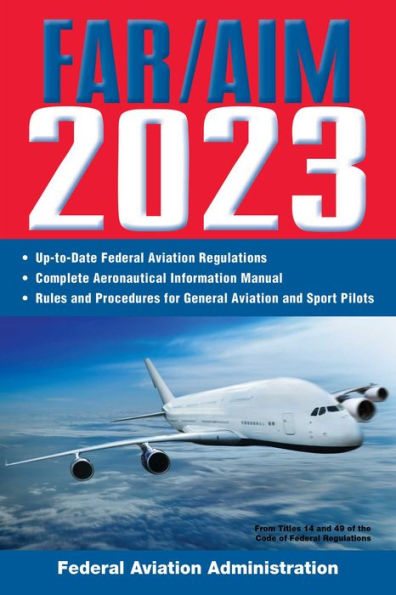 Far/Aim 2023: Up-To-Date Faa Regulations / Aeronautical Information Manual (Far/Aim Federal Aviation Regulations)