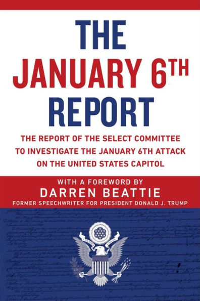 The January 6Th Report: The Report Of The Select Committee To Investigate The January 6Th Attack On The United States Capitol