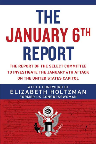 The January 6Th Report: The Report Of The Select Committee To Investigate The January 6Th Attack On The United States Capitol