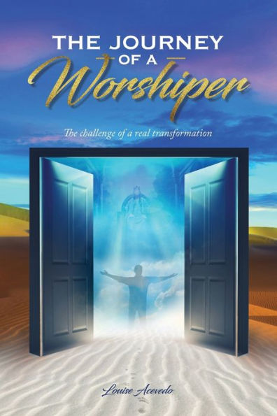 The Journey Of A Worshiper: The Challenge Of A Real Transformation