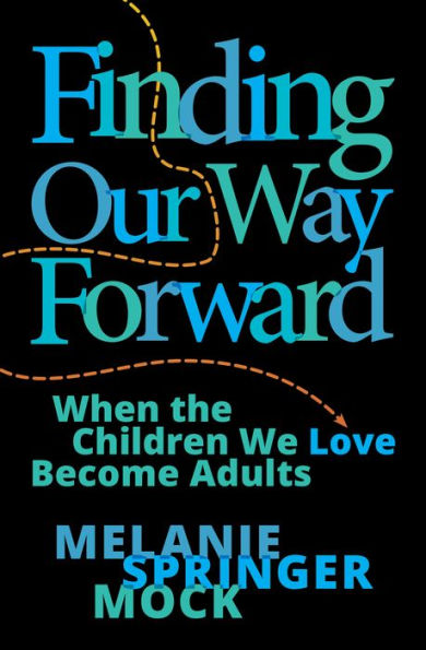 Finding Our Way Forward: When The Children We Love Become Adults