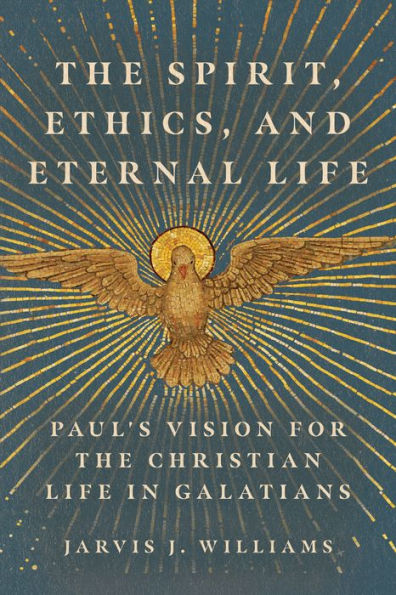 The Spirit, Ethics, And Eternal Life: Paul'S Vision For The Christian Life In Galatians