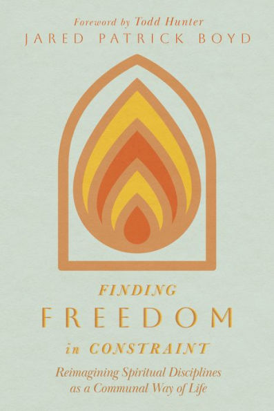Finding Freedom In Constraint: Reimagining Spiritual Disciplines As A Communal Way Of Life