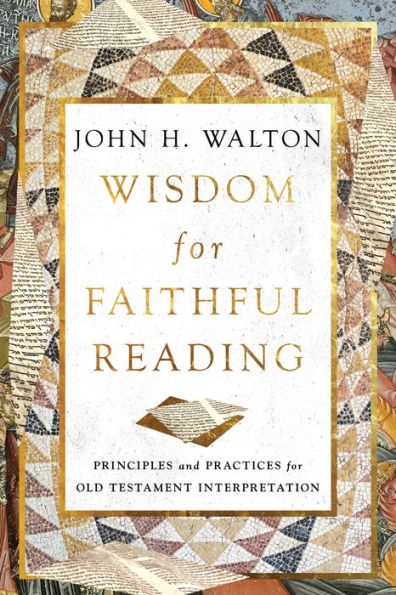 Wisdom For Faithful Reading: Principles And Practices For Old Testament Interpretation