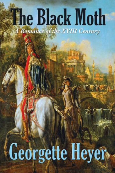 The Black Moth: A Romance Of The Xviii Century (Historic Romance Book)