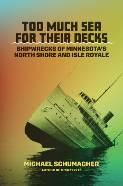 Too Much Sea For Their Decks: Shipwrecks Of Minnesota'S North Shore And Isle Royale