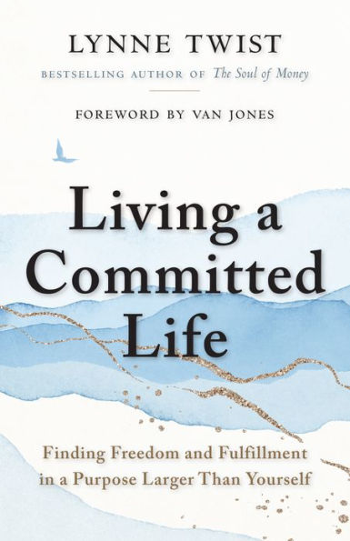 Living A Committed Life: Finding Freedom And Fulfillment In A Purpose Larger Than Yourself