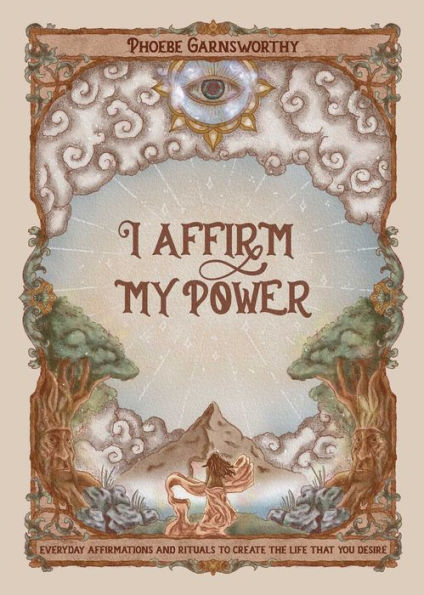 I Affirm My Power: Everyday Affirmations And Rituals To Create The Life That You Desire